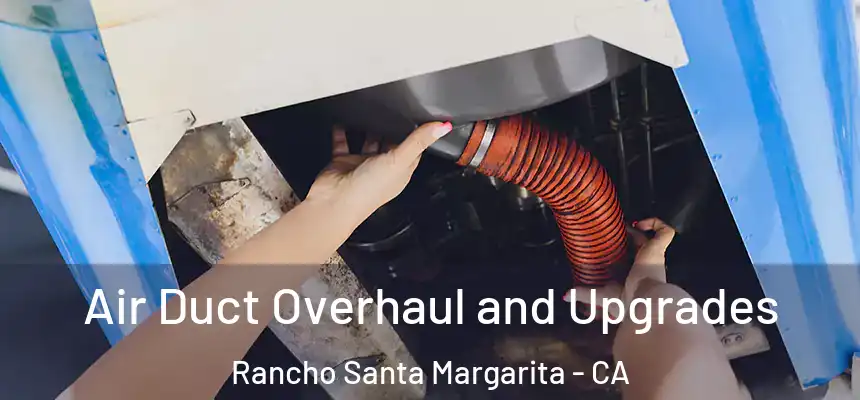  Air Duct Overhaul and Upgrades Rancho Santa Margarita - CA