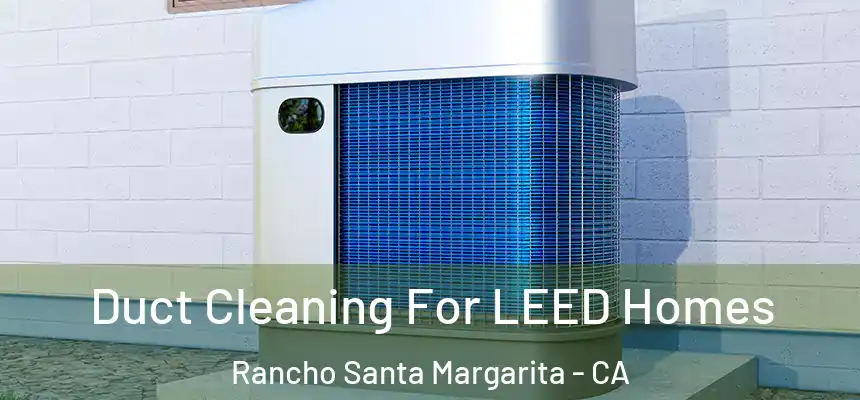  Duct Cleaning For LEED Homes Rancho Santa Margarita - CA